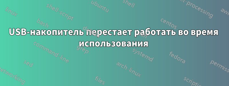 USB-накопитель перестает работать во время использования