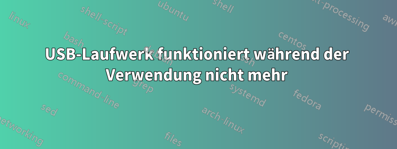 USB-Laufwerk funktioniert während der Verwendung nicht mehr