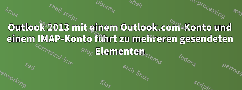 Outlook 2013 mit einem Outlook.com-Konto und einem IMAP-Konto führt zu mehreren gesendeten Elementen