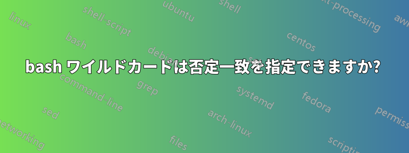 bash ワイルドカードは否定一致を指定できますか?