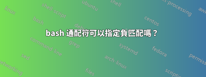 bash 通配符可以指定負匹配嗎？