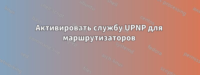 Активировать службу UPNP для маршрутизаторов