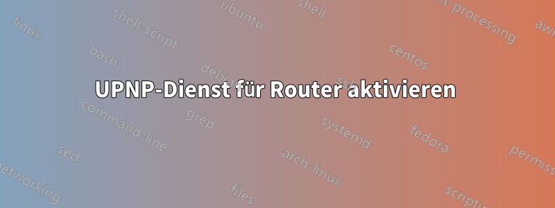 UPNP-Dienst für Router aktivieren