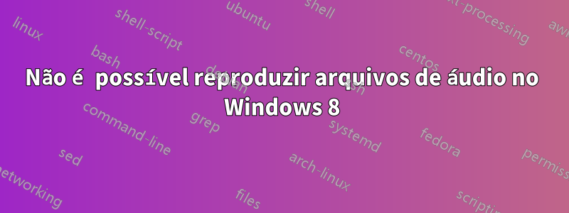 Não é possível reproduzir arquivos de áudio no Windows 8