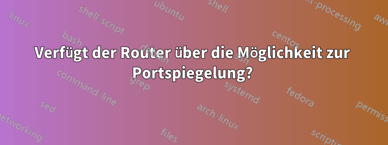 Verfügt der Router über die Möglichkeit zur Portspiegelung?