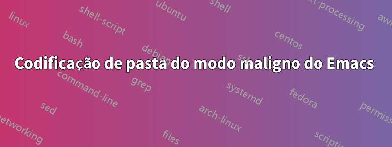 Codificação de pasta do modo maligno do Emacs