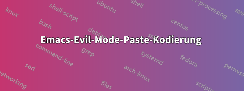 Emacs-Evil-Mode-Paste-Kodierung