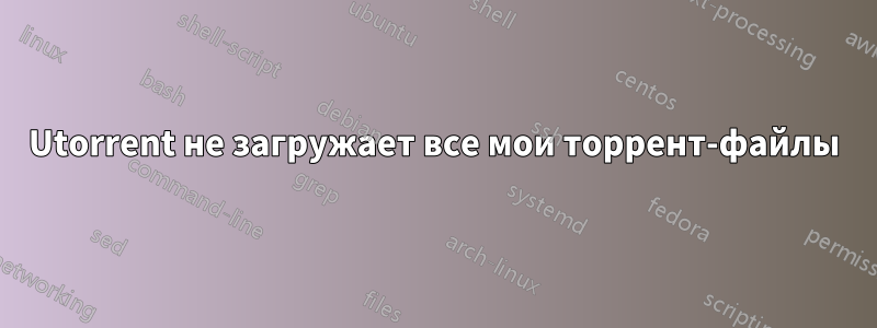 Utorrent не загружает все мои торрент-файлы