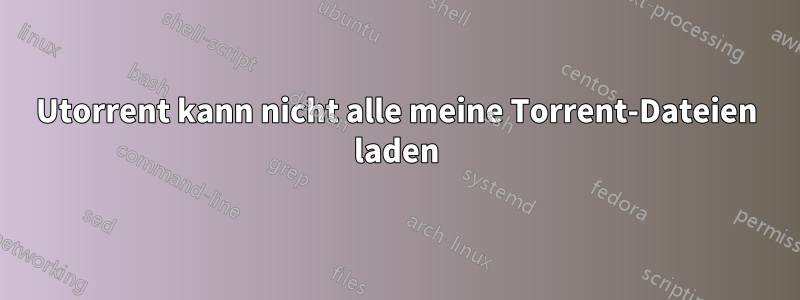 Utorrent kann nicht alle meine Torrent-Dateien laden