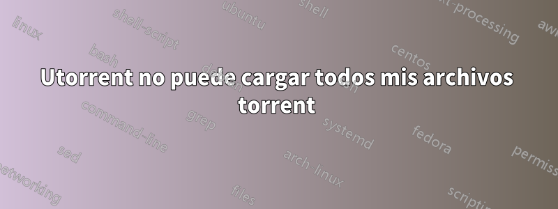 Utorrent no puede cargar todos mis archivos torrent