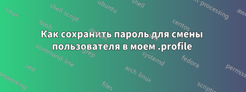 Как сохранить пароль для смены пользователя в моем .profile