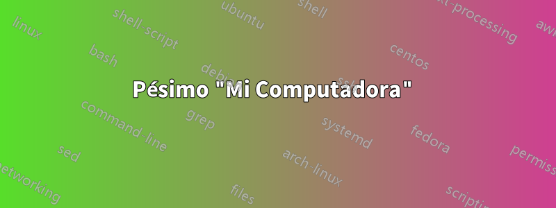 Pésimo "Mi Computadora"