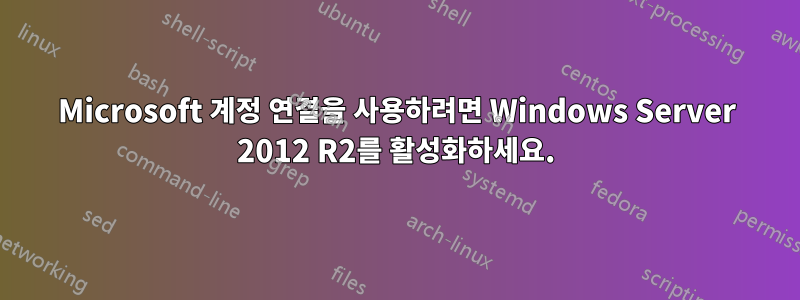 Microsoft 계정 연결을 사용하려면 Windows Server 2012 R2를 활성화하세요.