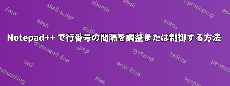 Notepad++ で行番号の間隔を調整または制御する方法