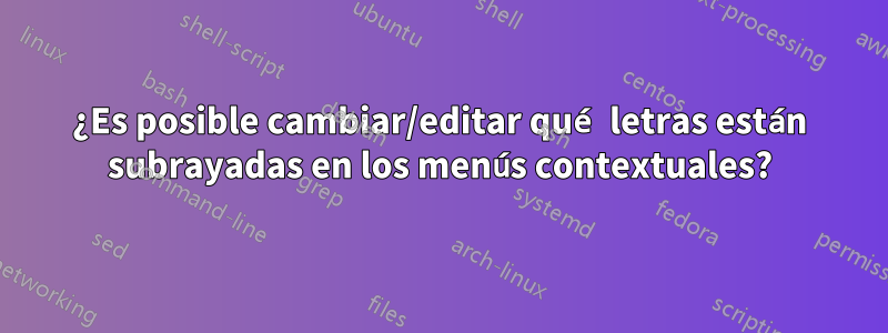 ¿Es posible cambiar/editar qué letras están subrayadas en los menús contextuales?