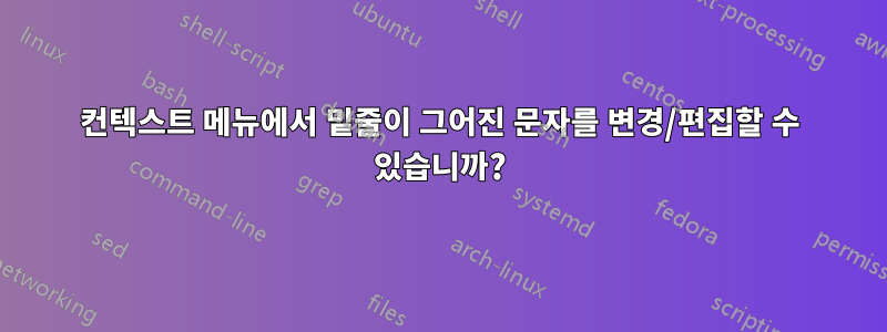 컨텍스트 메뉴에서 밑줄이 그어진 문자를 변경/편집할 수 있습니까?