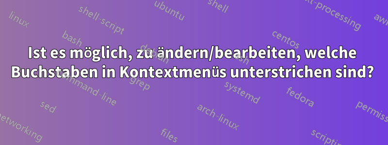 Ist es möglich, zu ändern/bearbeiten, welche Buchstaben in Kontextmenüs unterstrichen sind?