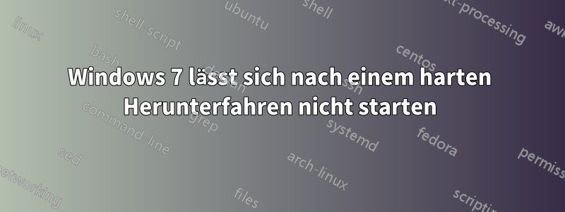 Windows 7 lässt sich nach einem harten Herunterfahren nicht starten