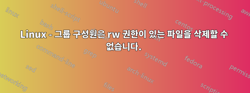 Linux - 그룹 구성원은 rw 권한이 있는 파일을 삭제할 수 없습니다.