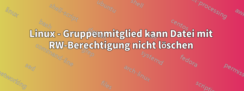 Linux - Gruppenmitglied kann Datei mit RW-Berechtigung nicht löschen