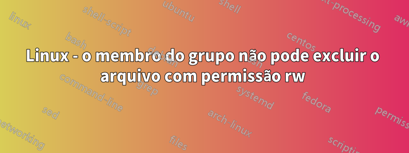 Linux - o membro do grupo não pode excluir o arquivo com permissão rw