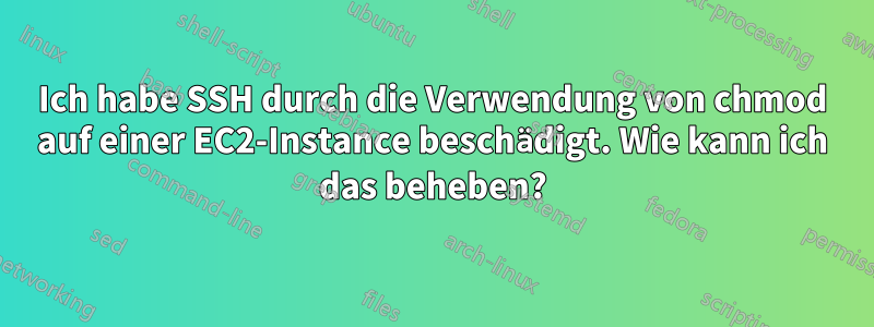 Ich habe SSH durch die Verwendung von chmod auf einer EC2-Instance beschädigt. Wie kann ich das beheben?