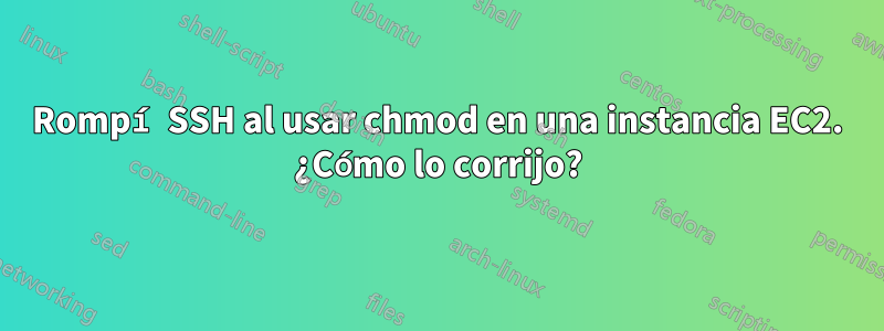 Rompí SSH al usar chmod en una instancia EC2. ¿Cómo lo corrijo?