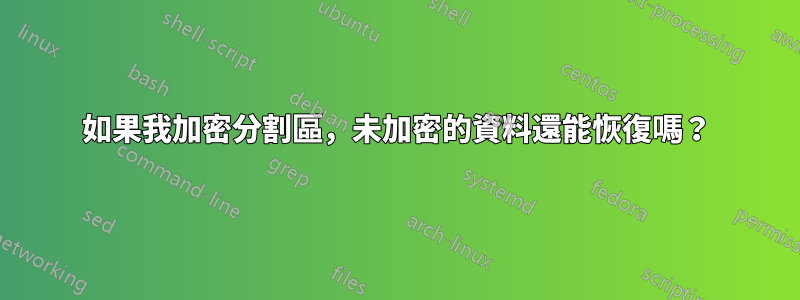如果我加密分割區，未加密的資料還能恢復嗎？
