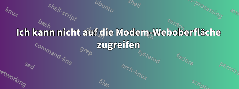 Ich kann nicht auf die Modem-Weboberfläche zugreifen