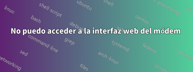 No puedo acceder a la interfaz web del módem