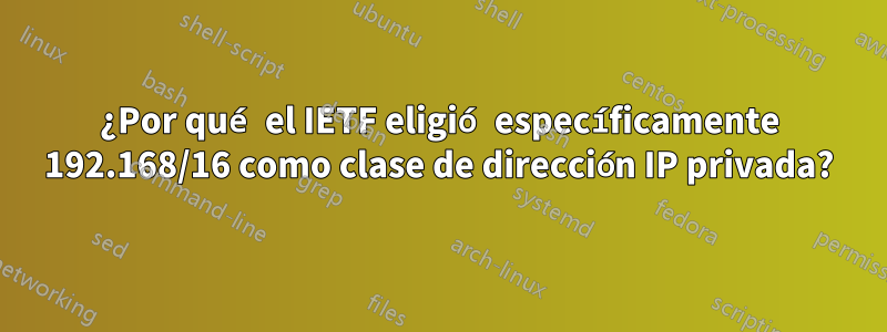 ¿Por qué el IETF eligió específicamente 192.168/16 como clase de dirección IP privada?