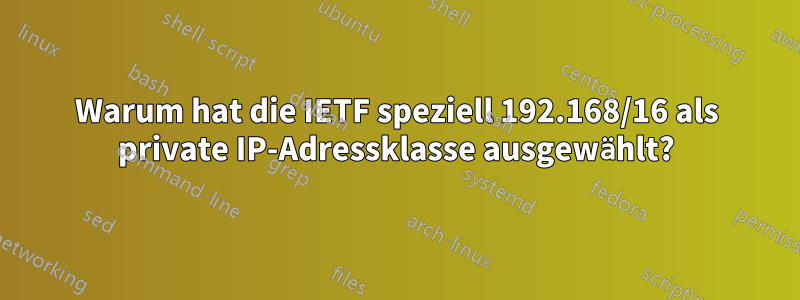 Warum hat die IETF speziell 192.168/16 als private IP-Adressklasse ausgewählt?