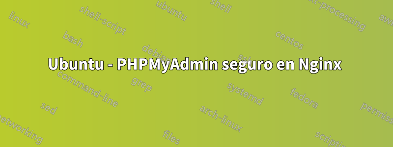Ubuntu - PHPMyAdmin seguro en Nginx