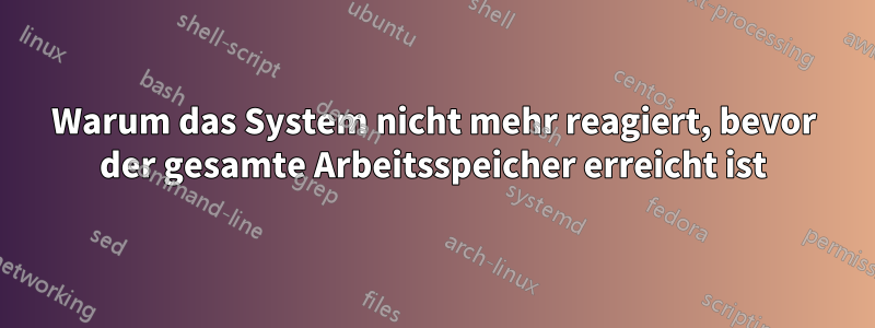 Warum das System nicht mehr reagiert, bevor der gesamte Arbeitsspeicher erreicht ist