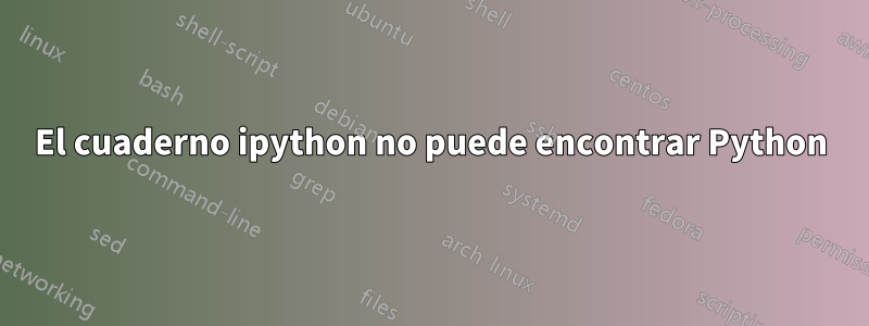 El cuaderno ipython no puede encontrar Python