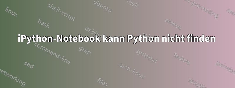 iPython-Notebook kann Python nicht finden