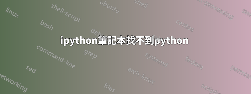 ipython筆記本找不到python