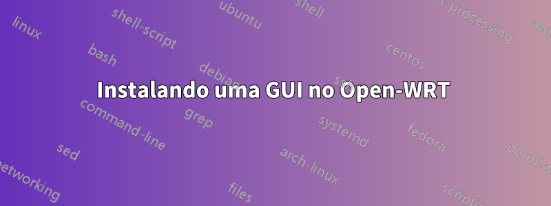 Instalando uma GUI no Open-WRT