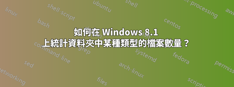 如何在 Windows 8.1 上統計資料夾中某種類型的檔案數量？