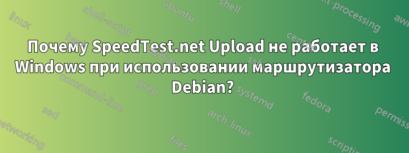 Почему SpeedTest.net Upload не работает в Windows при использовании маршрутизатора Debian?