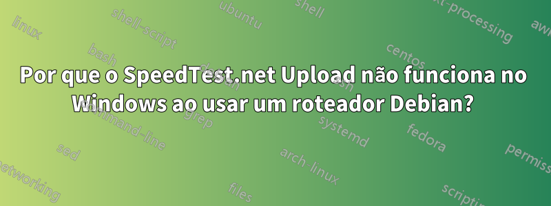 Por que o SpeedTest.net Upload não funciona no Windows ao usar um roteador Debian?