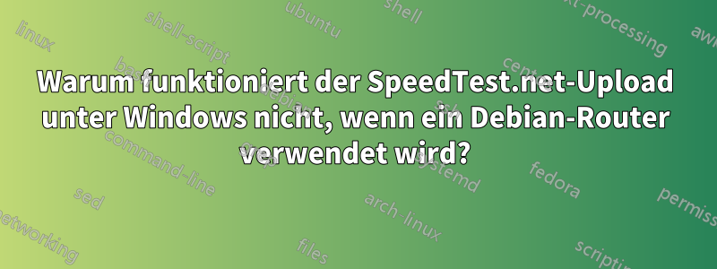 Warum funktioniert der SpeedTest.net-Upload unter Windows nicht, wenn ein Debian-Router verwendet wird?