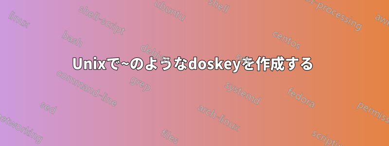Unixで~のようなdoskeyを作成する