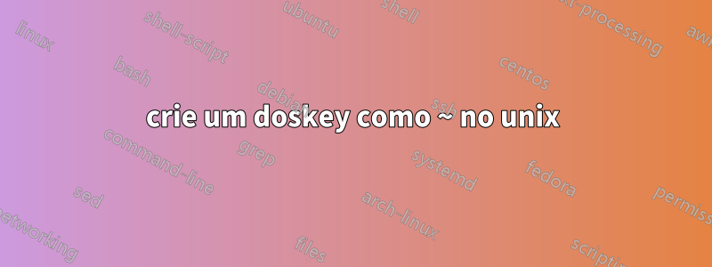 crie um doskey como ~ no unix