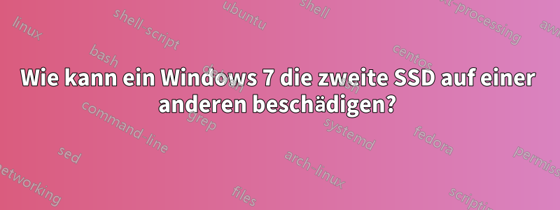 Wie kann ein Windows 7 die zweite SSD auf einer anderen beschädigen?