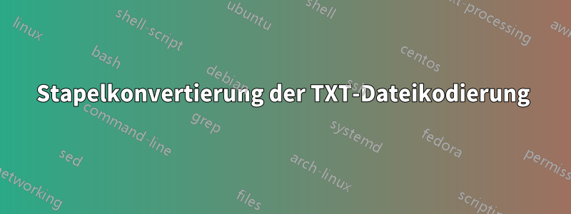 Stapelkonvertierung der TXT-Dateikodierung