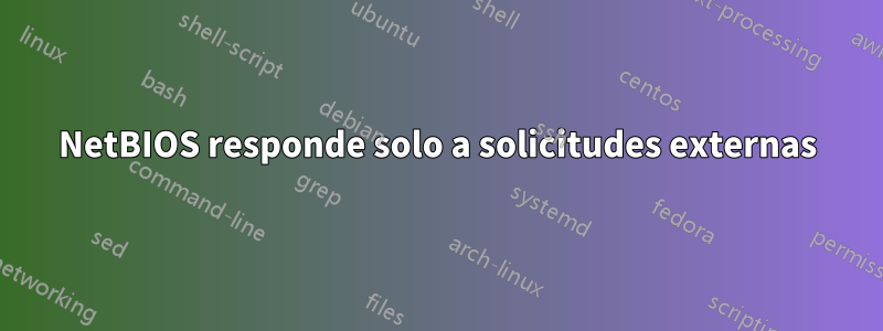 NetBIOS responde solo a solicitudes externas