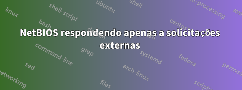 NetBIOS respondendo apenas a solicitações externas