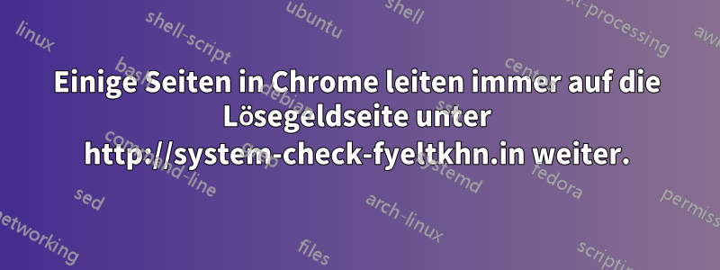 Einige Seiten in Chrome leiten immer auf die Lösegeldseite unter http://system-check-fyeltkhn.in weiter.
