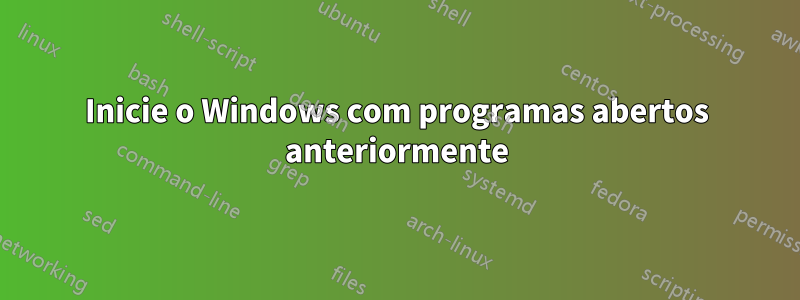 Inicie o Windows com programas abertos anteriormente